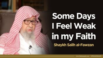 Some Days I Feel Weak in my Faith | Shaykh Salih al-Fawzan