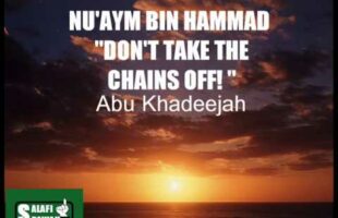 Nu’aym Bin Hammad Don’t Take The Chains Off! – Abu Khadeejah