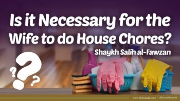Are House Chores A Duty of the Wife? | Shaykh Salih al-Fawzan