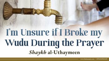 I’m Unsure if I Broke my Wudu During the Prayer | Shaykh al-Uthaymeen