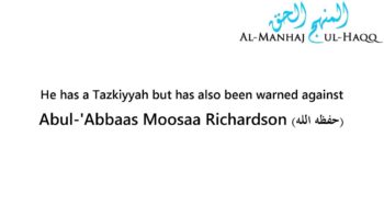 A student of knowledge has a Tazkiyyah but has also been warned against – Moosaa Richardson