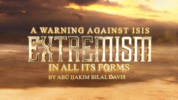 A Warning Against ISIS and Extremism In All Its Forms by Abū Ḥakīm Bilāl Davis