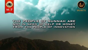 Ahl Sunnah Are Not In Need of Help or Money From Ahl Bida’ by Abu Khadeejah AbdulWahhid