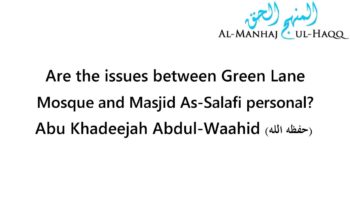 Are the issues between Green Lane Mosque and Masjid As-Salafi personal? – Abu Khadeejah Abdul-Waahid