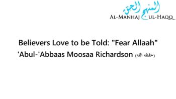 Believers Love to be Told: “Fear Allaah” – Abul-‘Abbaas Moosaa Richardson