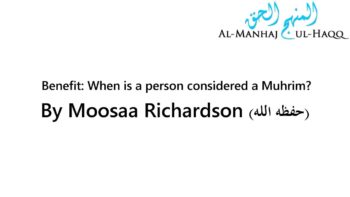 Benefit: When is a person considered a Muhrim? – By Moosaa Richardson