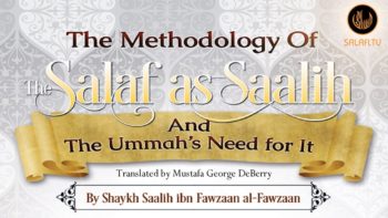 The Methodology of The Salaf as Saalih & The Ummah’s Need For It by Shaykh Saalih al-Fawzaan