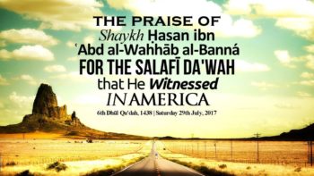 The Praise of Shaykh Ḥasan ibn ʿAbd al-Wahhāb al-Banná For The Salafī Da’wah That He Witnessed..