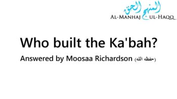 Who built the Ka’bah? – Answered and Explained by Moosaa Richardson