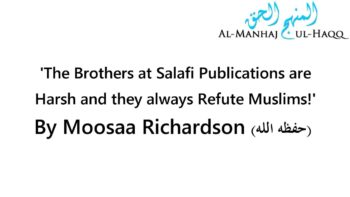 The Brothers at Salafi Publications are Harsh and they always Refute Muslims! – By Moosaa Richardson