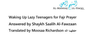 Waking Up Lazy Teenagers for Fajr – Shaykh Saalih Al-Fawzaan [Translated by Moosaa Richardson]