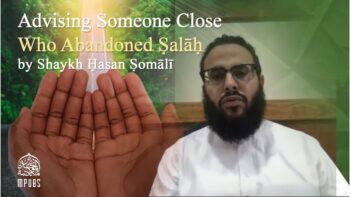 Advising Someone Close Who Abandoned Ṣalāḥ by Shaykh Ḥasan Ṣomālī