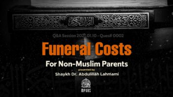 Can A Muslim Help Pay Funeral Costs For Their Non-Muslim Parents by Shaykh Dr. Abdulillāh Lahmami