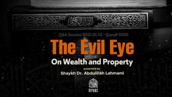 Can The Evil Eye Affect One’s Wealth and Property by Shaykh Dr. Abdulillāh Lahmami