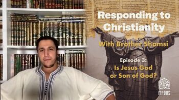 [Episode 3] – Responding To Christianity with Brother Shamsi: Is Jesus God or Son of God?