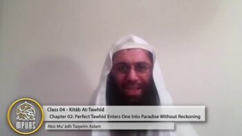 Explanation of The Book of Tawhīd – Class 04 [Chap 2 – Perfect Tawhīd…by Abū Muʿādh Taqwīm Aslam