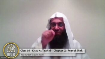 Explanation of The Book of Tawhīd – Class 05 [Chap 3] – Fear of Shirk by Abū Muʿādh Taqwīm Aslam