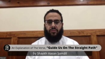 Explanation of The Verse, “Guide Us On The Straight Path” by Shaykh Ḥasan Ṣomālī