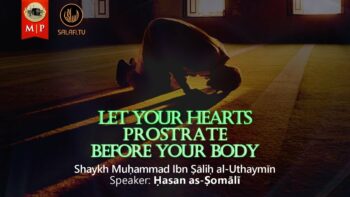 Let Your Hearts Prostrate Before Your Body | Ibn al-‘Uthaymīn | Ḥasan as-Ṣomālī