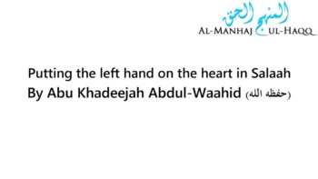 Putting the left hand on the heart in Salaah – By Abu Khadeejah