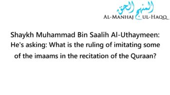 The Ruling on Imitating Some of the Imaams in Their Recitation – By Shaykh Uthaymeen