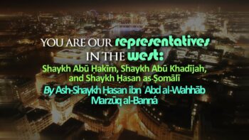 You Are Our Representatives In The West: Shk. Abū Ḥakīm Shk. Abū Khadījah & Shk. Ḥasan as-Ṣomālī