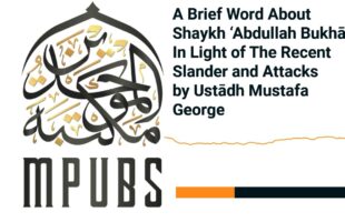 A Brief Word About Shaykh ʿAbdullah Bukhari in Light of Recent Slander and Attacks by Mustafa George