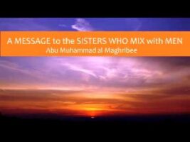 A Message to the Sisters Who Mix with Men – Abu Muhammad al-Maghribee