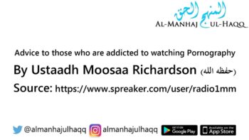 Advice to those who are addicted to watching Pornography – By Ustaadh Moosaa Richardson