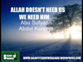 Allah Doesn’t Need Us We Need Him – Abu Sufyaan Abdul Kareem