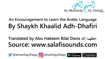 An Encouragement to Learn the Arabic Language – By Shaykh Khaalid Adh-Dhafiri