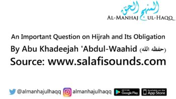 An Important Question on Hijrah and Its Obligation – By Abu Khadeejah ‘Abdul Wahid