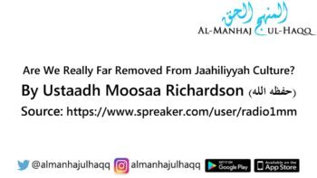 Are We Really Far Removed From Jaahiliyyah Culture? – By Ustaadh Moosaa Richardson