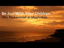 Be Just With Your Children – Abu Muhammad al-Maghribee