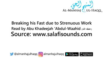 Breaking his Fast due to Strenuous Work – Read Abu Khadeejah ‘Abdul-Waahid