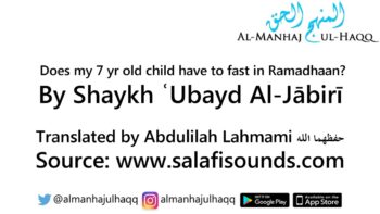 Does my 7 yr old child have to fast in Ramadān? – By Shaykh ʿUbayd Al-Jābirī