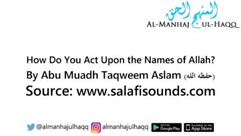 How Do You Act Upon the Names of Allah? – By Abu Muadh Taqweem Aslam