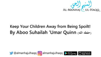 Keep Your Children Away from Being Spoilt! – By Aboo Suhailah ‘Umar Quinn