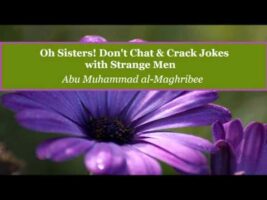 Oh Sisters! Don’t Chat & Crack Jokes with Strange Men – Abu Muhammad al-Maghribee