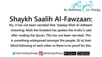 Saying: ‘Sadaq Allah Al-Adheem’ after reciting Quraan – Answered by Shaykh Saalih Al-Fawzaan