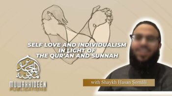 Self Love and Individualism in Light of the Qur’ān and Sunnah by Shaykh Hasan Somali