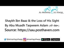 Shaykh Ibn Baaz & the Loss of His Sight – By Abu Muadh Taqweem Aslam