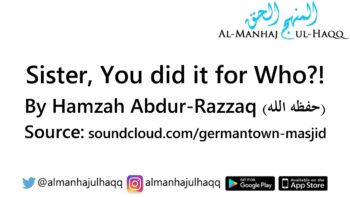 Sister, You did it for Who?! – By Hamzah Abdur-Razzaq