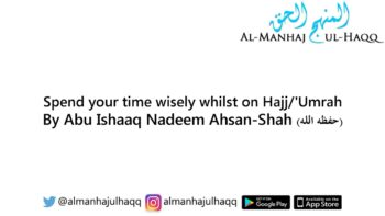 Spend your time wisely whilst on Hajj/’Umrah – By Abu Ishaaq Nadeem Ahsan-Shah