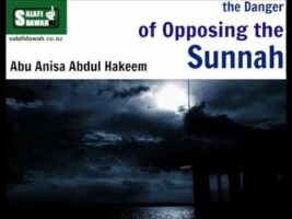 The Danger of Opposing the Sunnah – Abu Anisa Abdul Hakeem