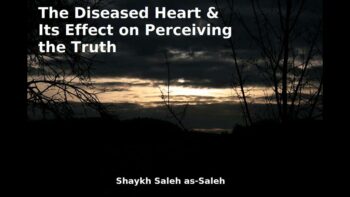 The Diseased Heart & Its Effect on Perceiving the Haq – Shaykh Saleh as-Saleh