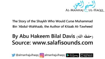 The Story of the Shaykh Who Would Curse Muhammad Bin ‘Abdul-Wahhaab – By Abu Hakeem Bilal Davis