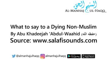 What to say to a Dying Non-Muslim – By Abu Khadeejah ‘Abdul-Waahid