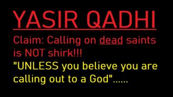 Yasir Qadhi claims calling on dead saints is not really shirk unless you believe they are gods!