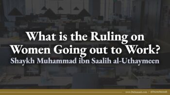 What is the Ruling on Women Going out to Work? | Shaykh ibn Uthaymeen